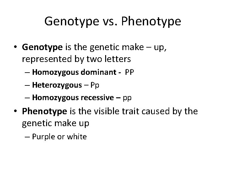 Genotype vs. Phenotype • Genotype is the genetic make – up, represented by two