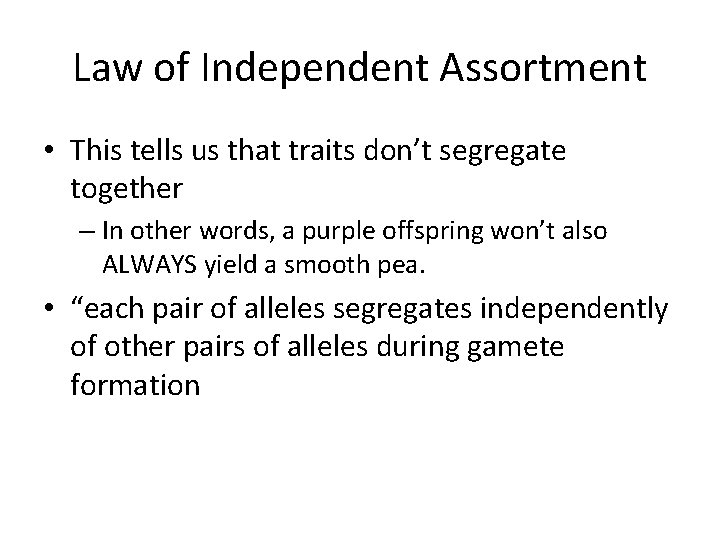 Law of Independent Assortment • This tells us that traits don’t segregate together –