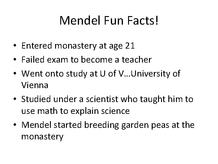 Mendel Fun Facts! • Entered monastery at age 21 • Failed exam to become
