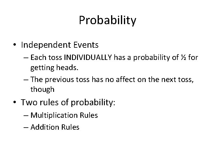 Probability • Independent Events – Each toss INDIVIDUALLY has a probability of ½ for