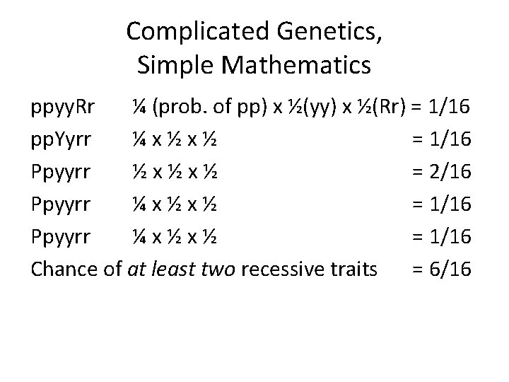 Complicated Genetics, Simple Mathematics ppyy. Rr ¼ (prob. of pp) x ½(yy) x ½(Rr)