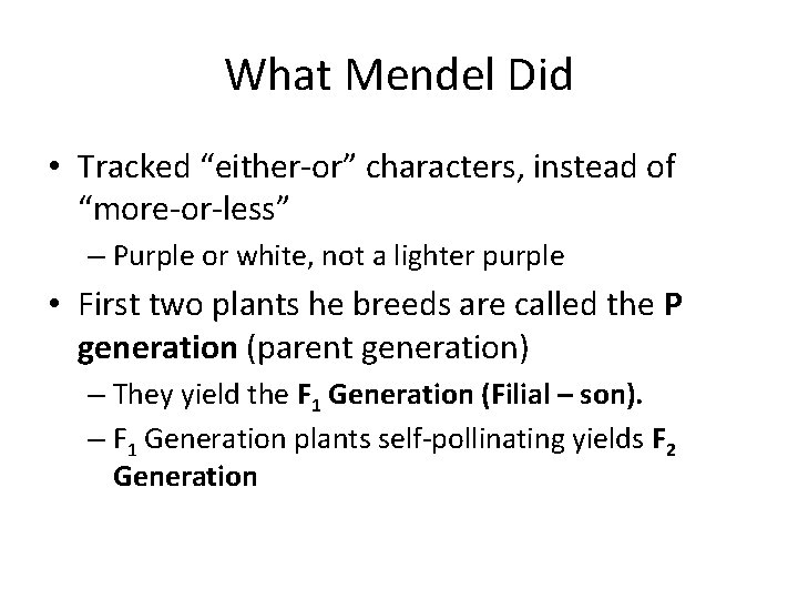 What Mendel Did • Tracked “either-or” characters, instead of “more-or-less” – Purple or white,