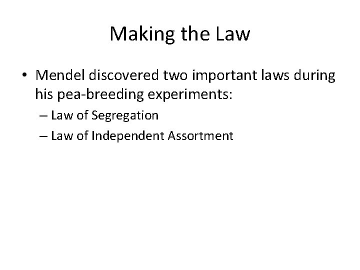 Making the Law • Mendel discovered two important laws during his pea-breeding experiments: –