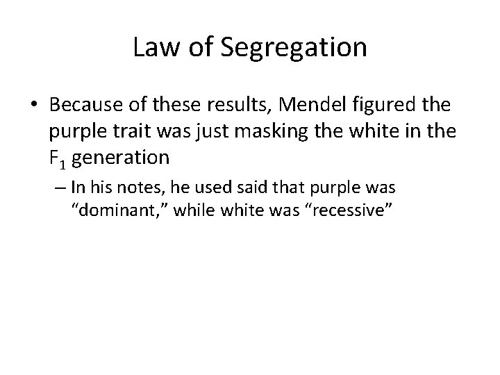 Law of Segregation • Because of these results, Mendel figured the purple trait was