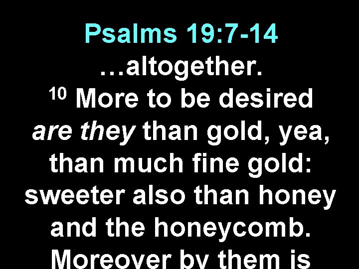 Psalms 19: 7 -14 …altogether. 10 More to be desired are they than gold,