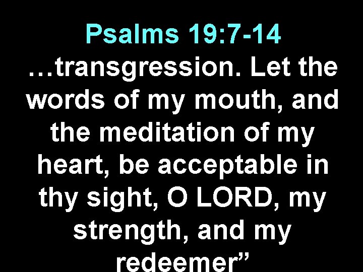 Psalms 19: 7 -14 …transgression. Let the words of my mouth, and the meditation