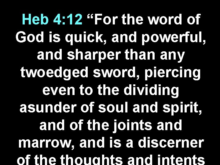 Heb 4: 12 “For the word of God is quick, and powerful, and sharper