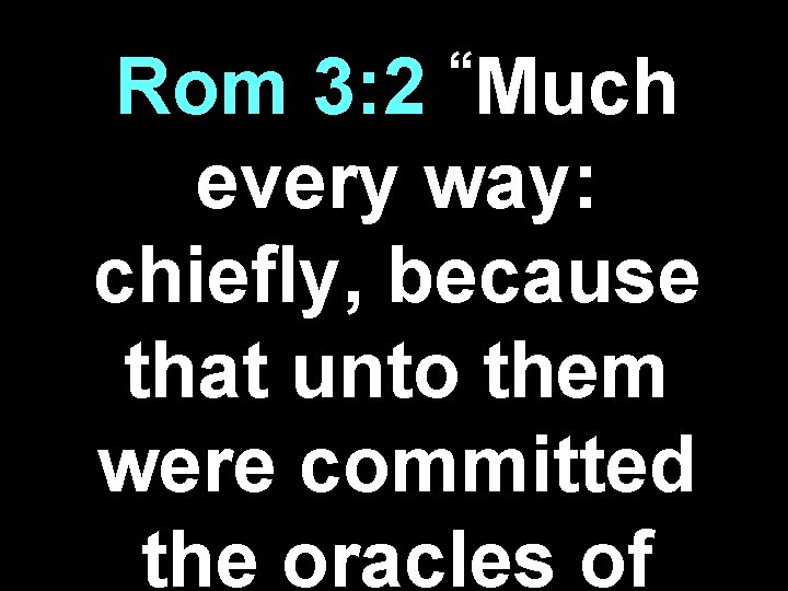 “Much Rom 3: 2 every way: chiefly, because that unto them were committed the