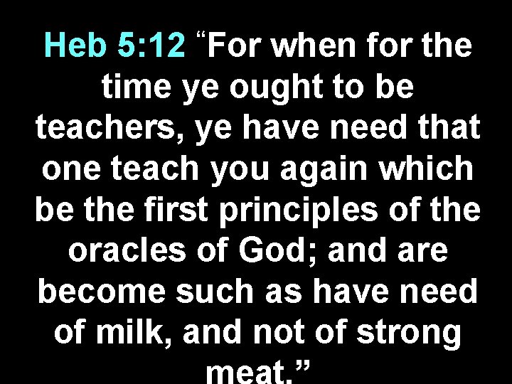 “For Heb 5: 12 when for the time ye ought to be teachers, ye