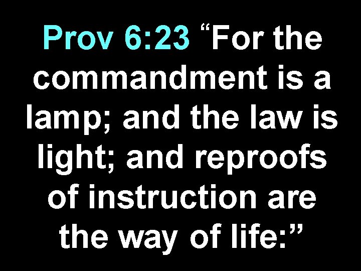 “For Prov 6: 23 the commandment is a lamp; and the law is light;