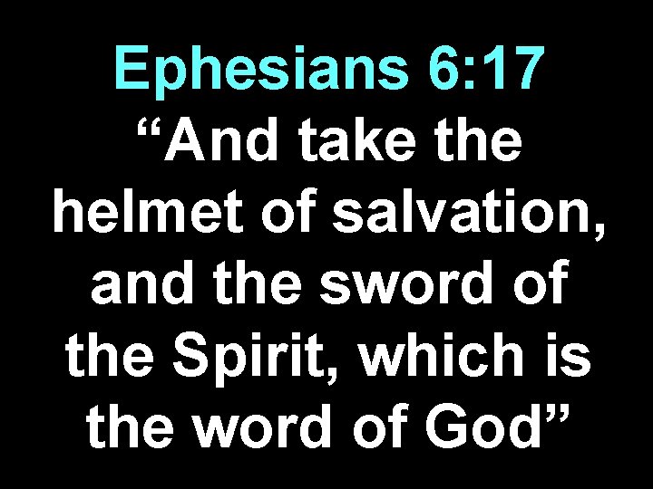 Ephesians 6: 17 “And take the helmet of salvation, and the sword of the
