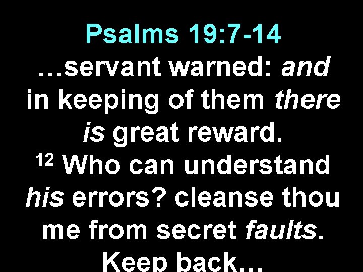 Psalms 19: 7 -14 …servant warned: and in keeping of them there is great