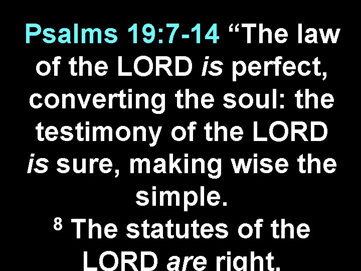 Psalms 19: 7 -14 “The law of the LORD is perfect, converting the soul: