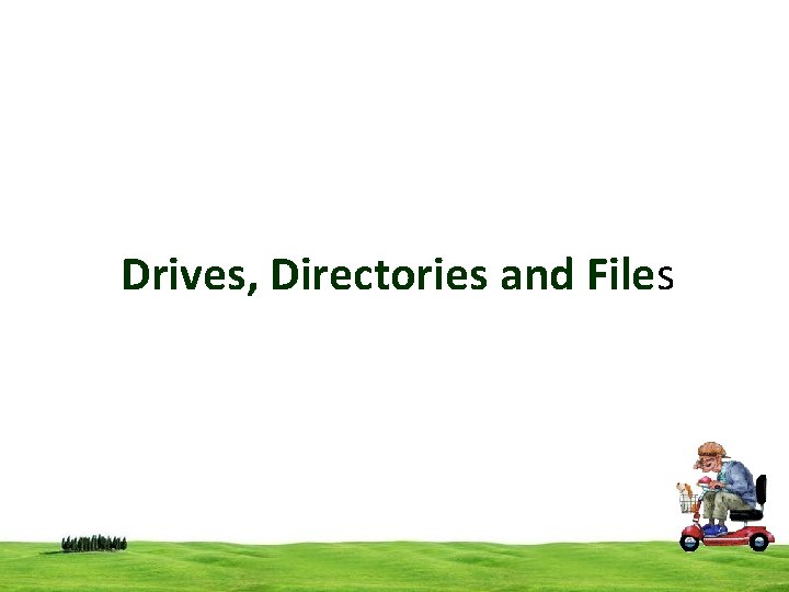 Drives, Directories and Files 