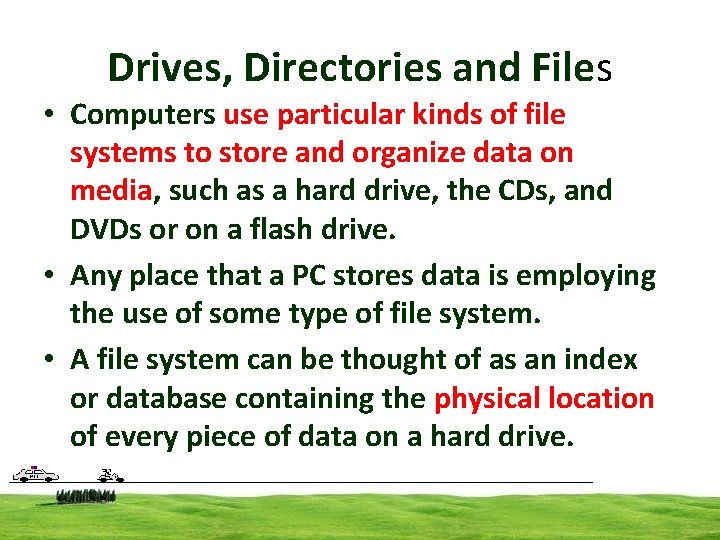 Drives, Directories and Files • Computers use particular kinds of file systems to store Drives, Directories and Files • Computers use particular kinds of file systems to store