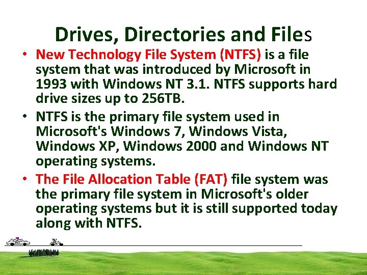 Drives, Directories and Files • New Technology File System (NTFS) is a file system