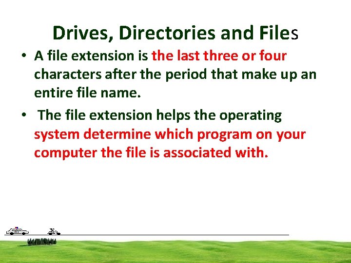 Drives, Directories and Files • A file extension is the last three or four