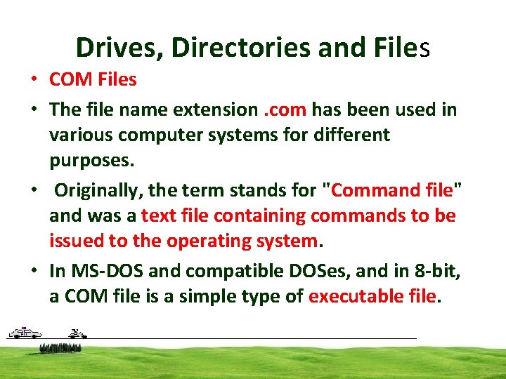 Drives, Directories and Files • COM Files • The file name extension. com has