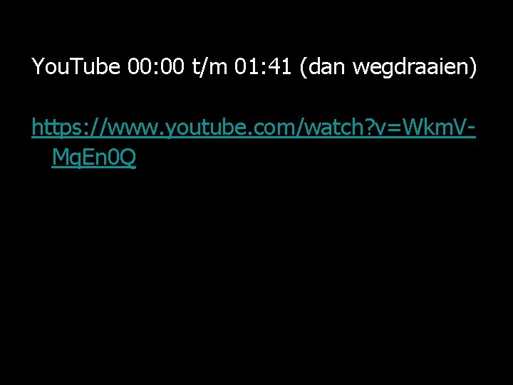 You. Tube 00: 00 t/m 01: 41 (dan wegdraaien) https: //www. youtube. com/watch? v=Wkm.