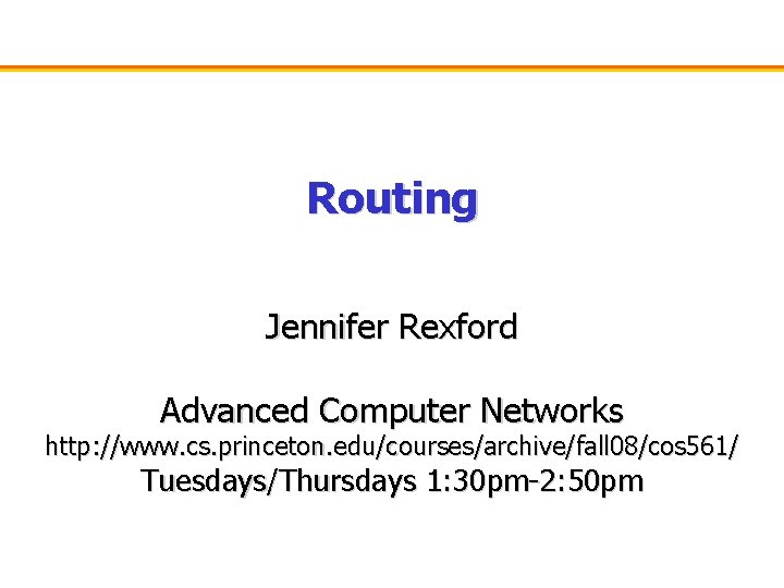 Routing Jennifer Rexford Advanced Computer Networks http: //www. cs. princeton. edu/courses/archive/fall 08/cos 561/ Tuesdays/Thursdays