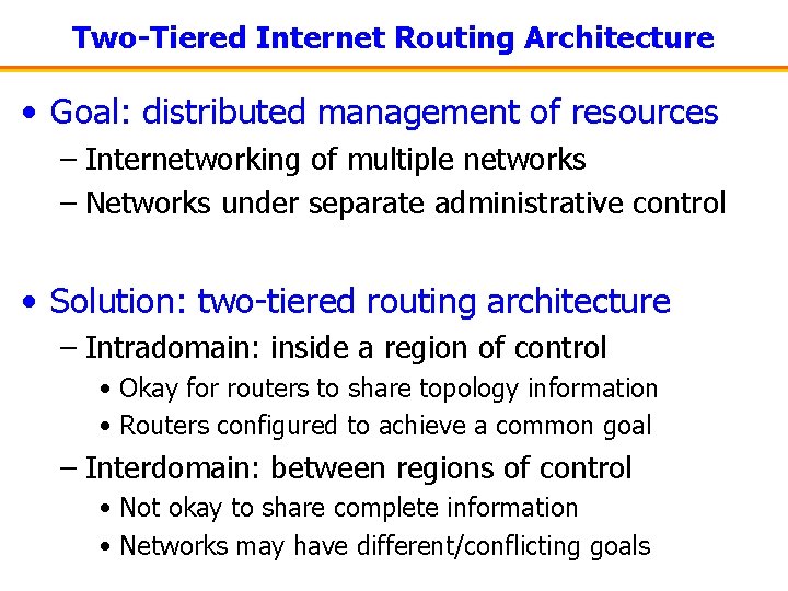 Two-Tiered Internet Routing Architecture • Goal: distributed management of resources – Internetworking of multiple