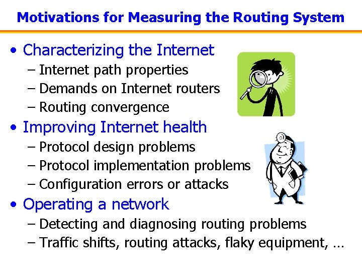 Motivations for Measuring the Routing System • Characterizing the Internet – Internet path properties