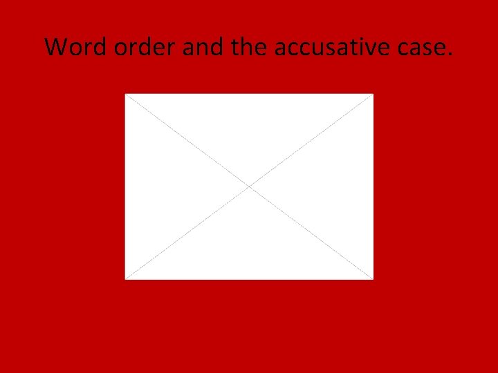 Word order and the accusative case. 