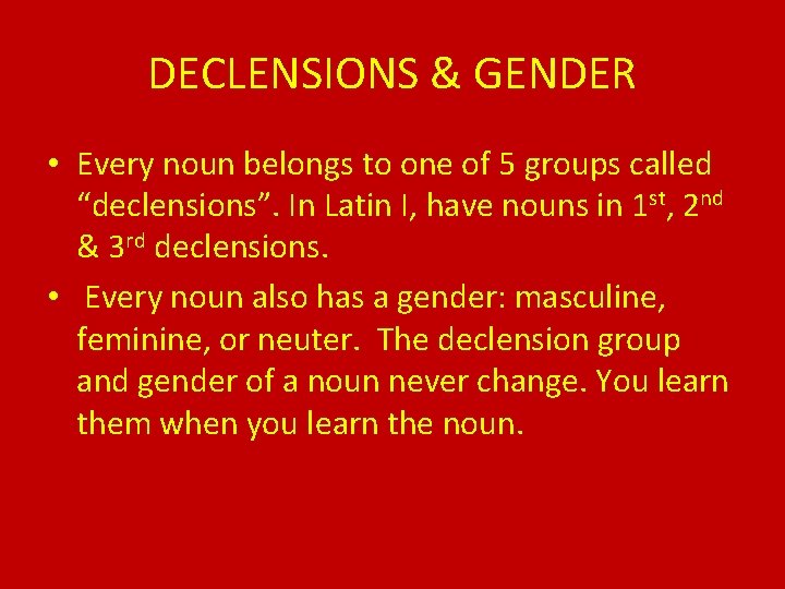 DECLENSIONS & GENDER • Every noun belongs to one of 5 groups called “declensions”.