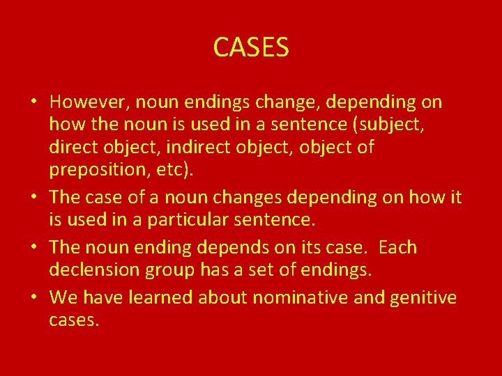 CASES • However, noun endings change, depending on how the noun is used in