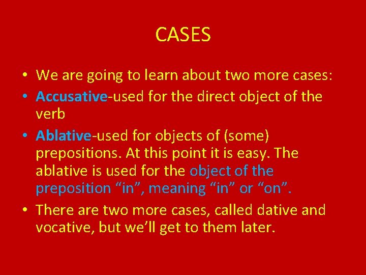 CASES • We are going to learn about two more cases: • Accusative-used for