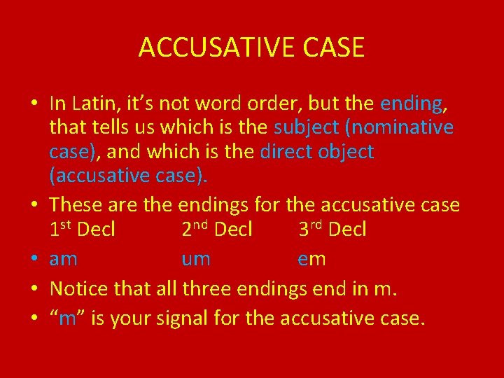 ACCUSATIVE CASE • In Latin, it’s not word order, but the ending, that tells