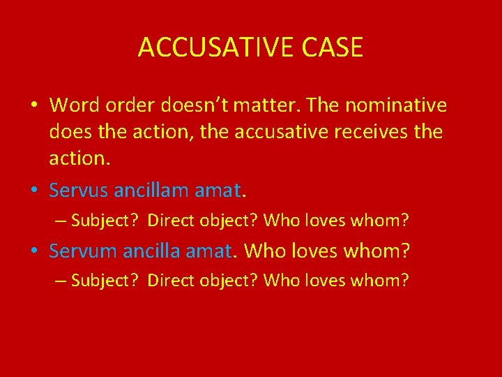 ACCUSATIVE CASE • Word order doesn’t matter. The nominative does the action, the accusative