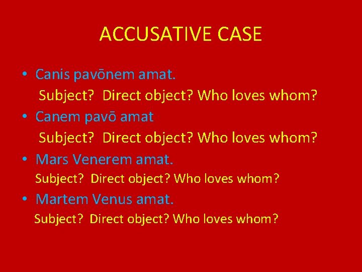 ACCUSATIVE CASE • Canis pavōnem amat. Subject? Direct object? Who loves whom? • Canem