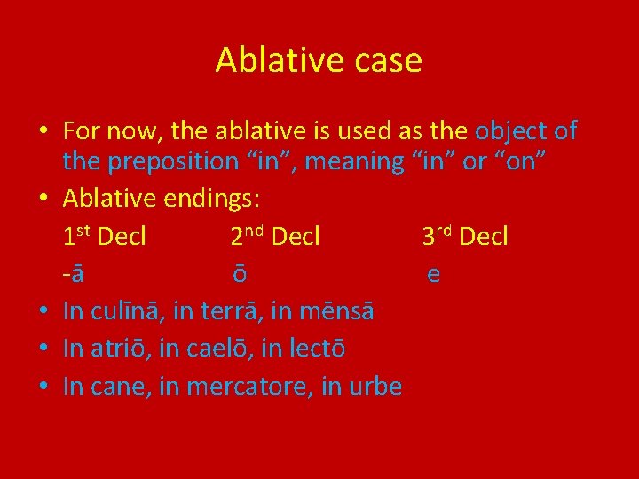 Ablative case • For now, the ablative is used as the object of the