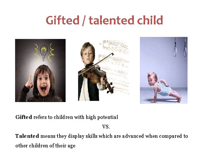 Gifted / talented child Gifted refers to children with high potential VS. Talented means