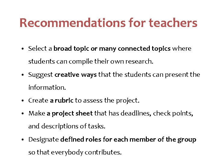 Recommendations for teachers • Select a broad topic or many connected topics where students