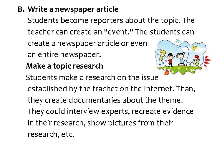 B. Write a newspaper article Students become reporters about the topic. The teacher can