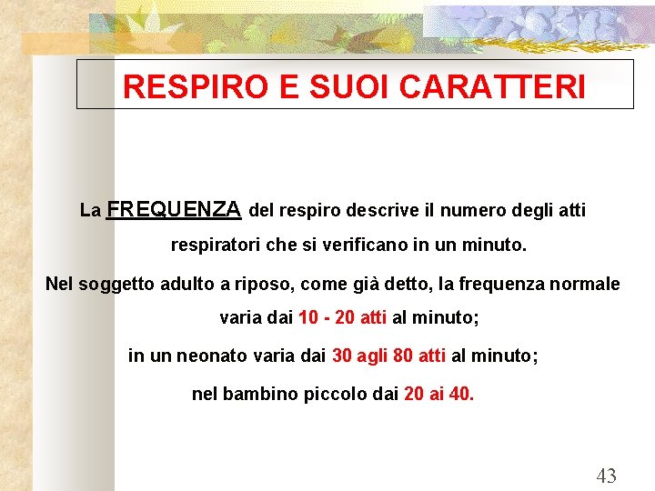 RESPIRO E SUOI CARATTERI La FREQUENZA del respiro descrive il numero degli atti respiratori