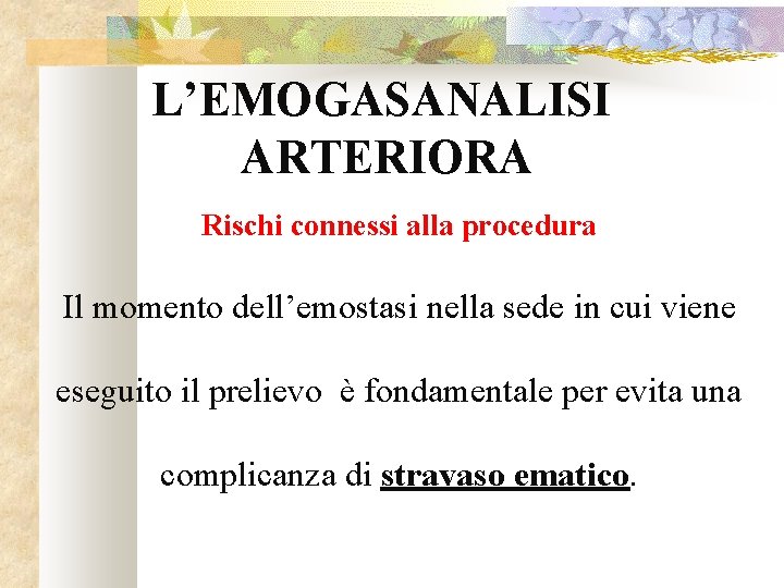 L’EMOGASANALISI ARTERIORA Rischi connessi alla procedura Il momento dell’emostasi nella sede in cui viene