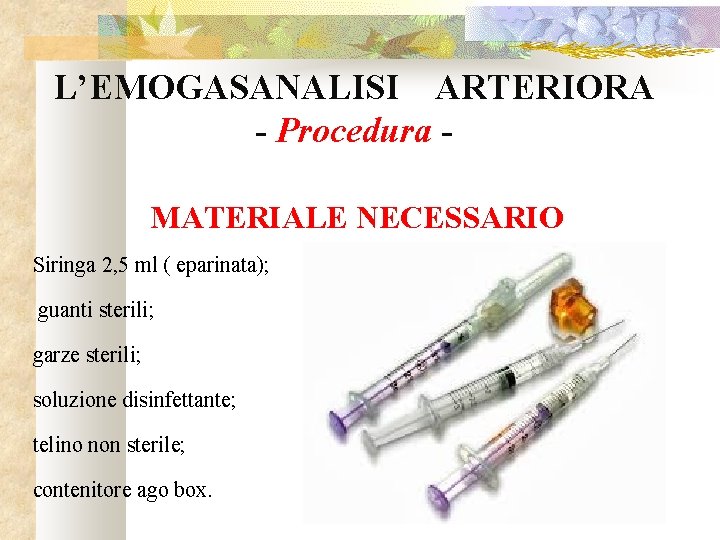 L’EMOGASANALISI ARTERIORA - Procedura MATERIALE NECESSARIO Siringa 2, 5 ml ( eparinata); guanti sterili;