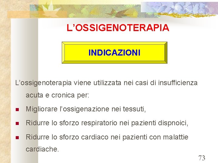 L’OSSIGENOTERAPIA INDICAZIONI L’ossigenoterapia viene utilizzata nei casi di insufficienza acuta e cronica per: Migliorare