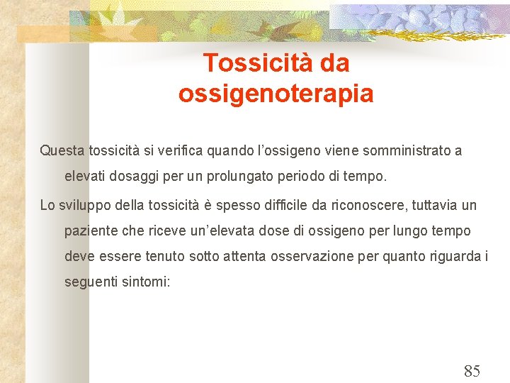 Tossicità da ossigenoterapia Questa tossicità si verifica quando l’ossigeno viene somministrato a elevati dosaggi