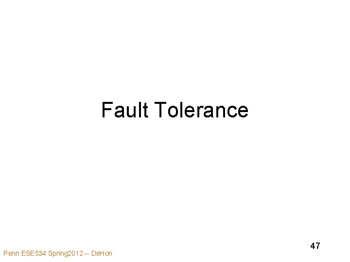 Fault Tolerance Penn ESE 534 Spring 2012 -- De. Hon 47 