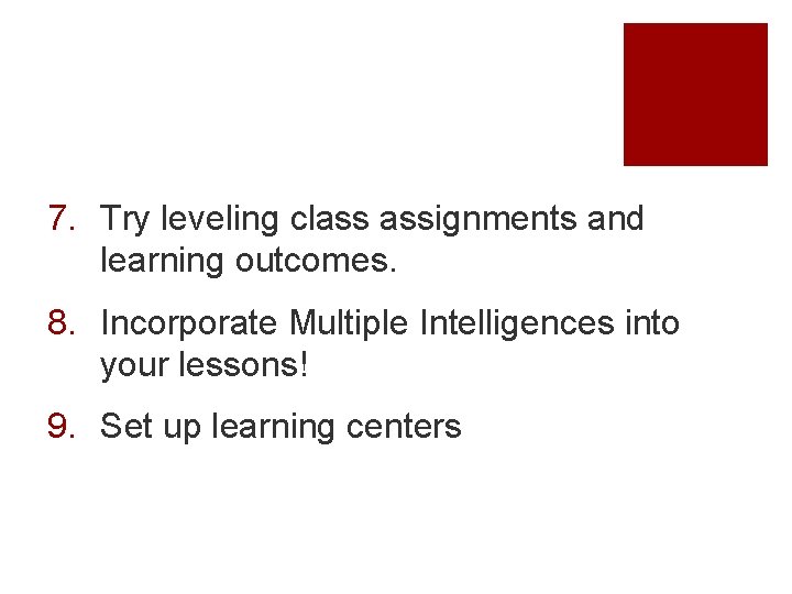 7. Try leveling class assignments and learning outcomes. 8. Incorporate Multiple Intelligences into your