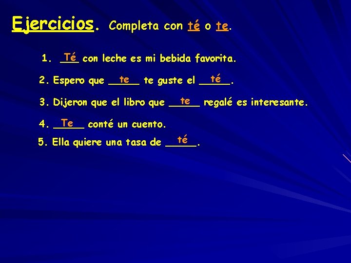 Ejercicios. Completa con té o te. Té con leche es mi bebida favorita. 1.