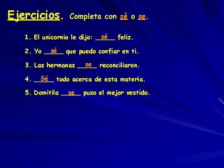 Ejercicios. Completa con sé o se. sé 1. El unicornio le dijo: _____ feliz.