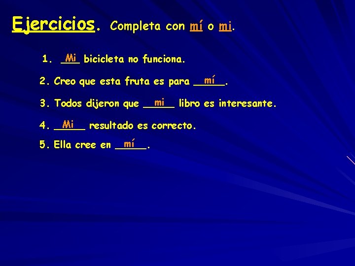 Ejercicios. Completa con mí o mi. Mi bicicleta no funciona. 1. ___ mí 2.