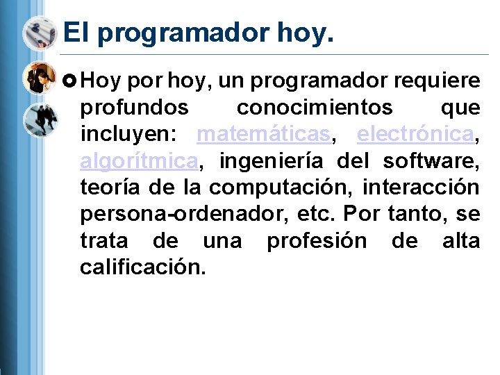 El programador hoy. Hoy por hoy, un programador requiere profundos conocimientos que incluyen: matemáticas,