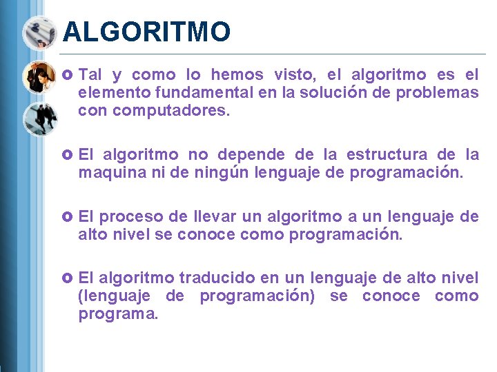 ALGORITMO Tal y como lo hemos visto, el algoritmo es el elemento fundamental en