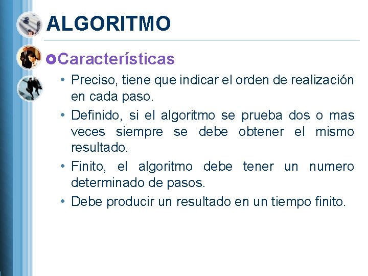 ALGORITMO Características • Preciso, tiene que indicar el orden de realización en cada paso.